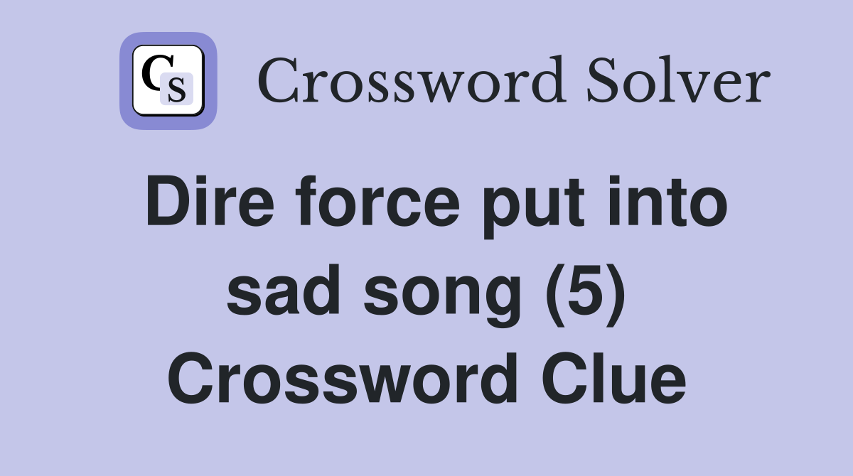 Dire force put into sad song (5) Crossword Clue