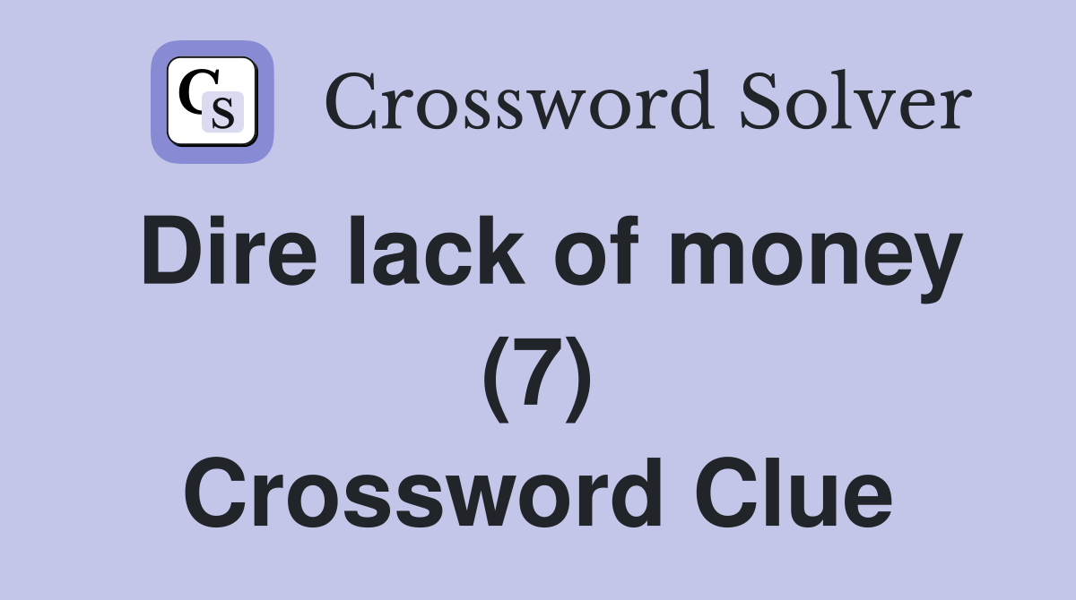 Dire lack of money (7) Crossword Clue