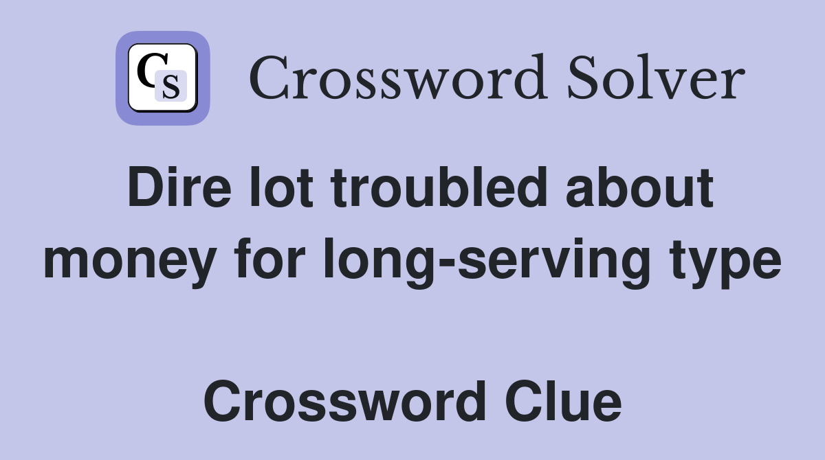 Dire lot troubled about money for long-serving type  Crossword Clue