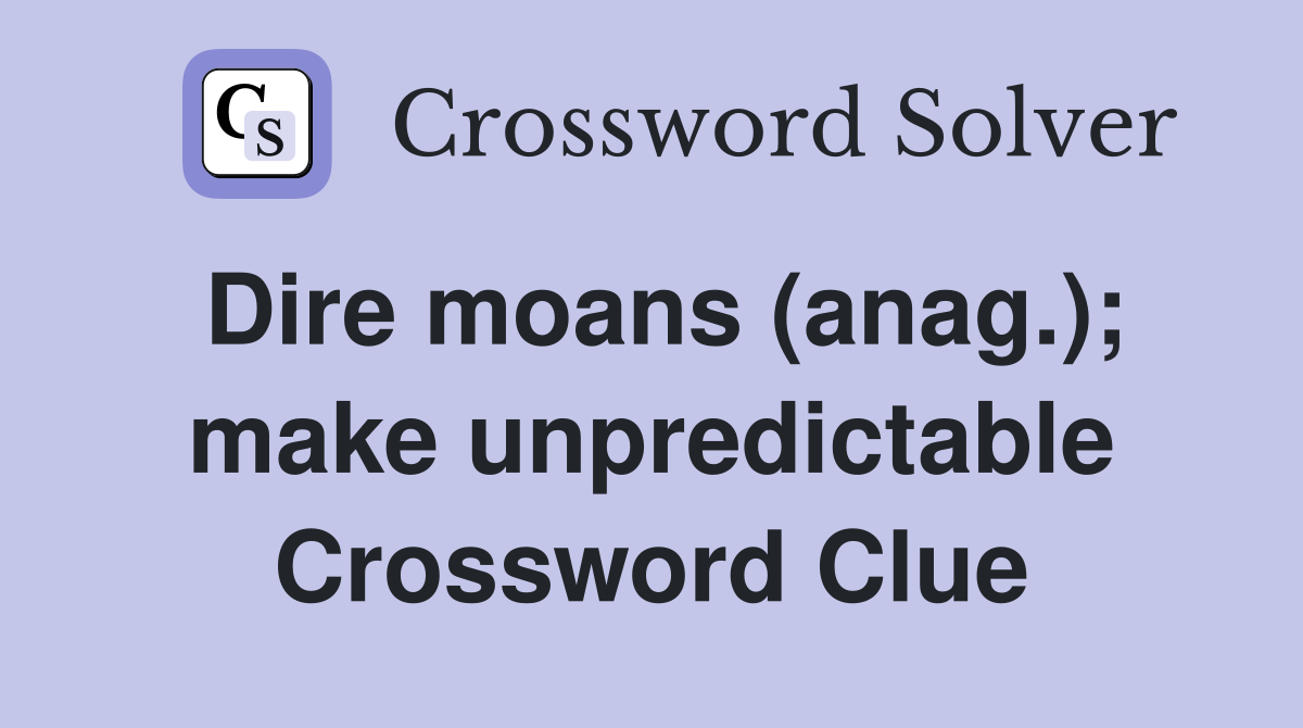 Dire moans (anag.); make unpredictable Crossword Clue