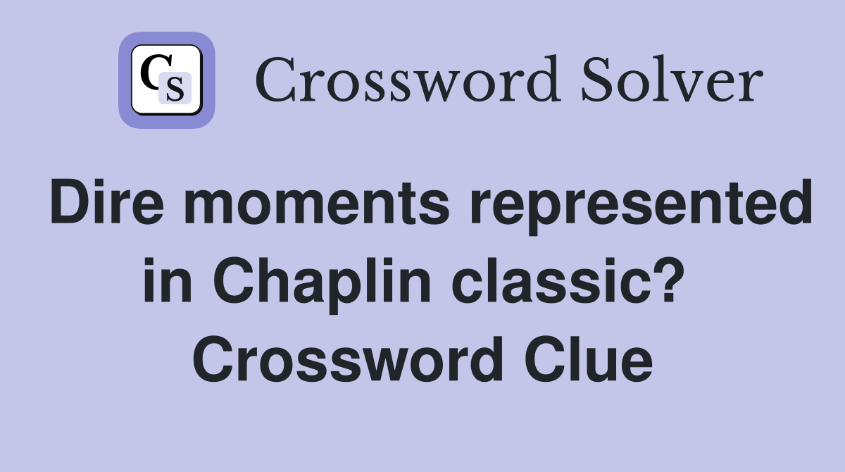 Dire moments represented in Chaplin classic?  Crossword Clue