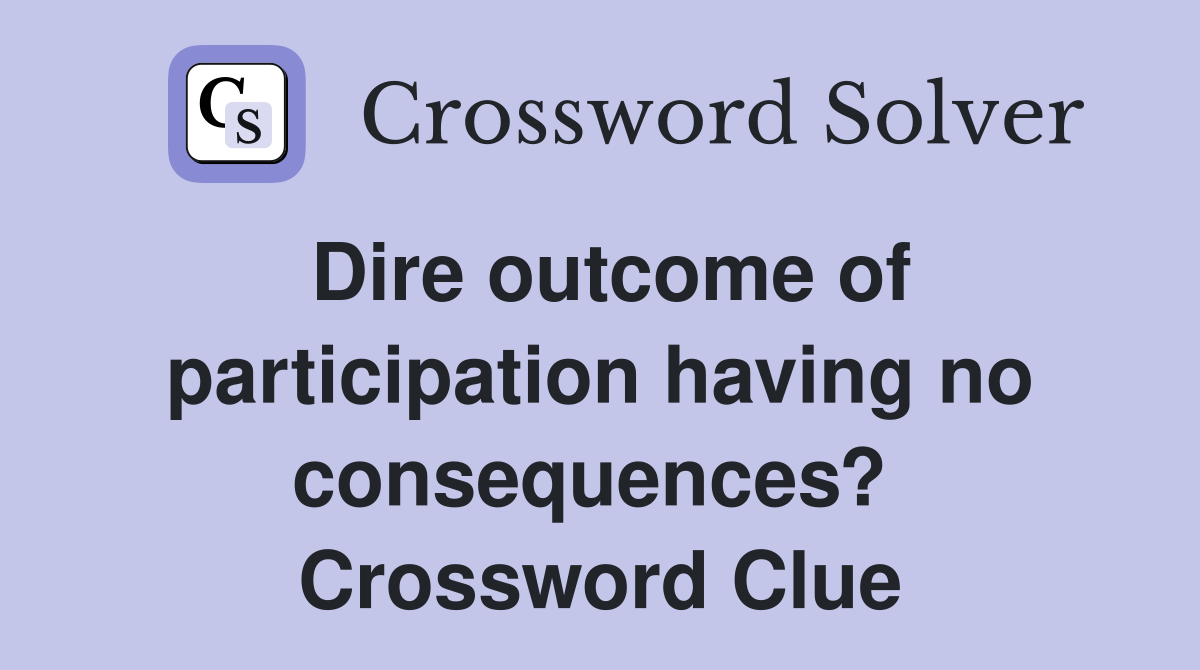 Dire outcome of participation having no consequences?  Crossword Clue