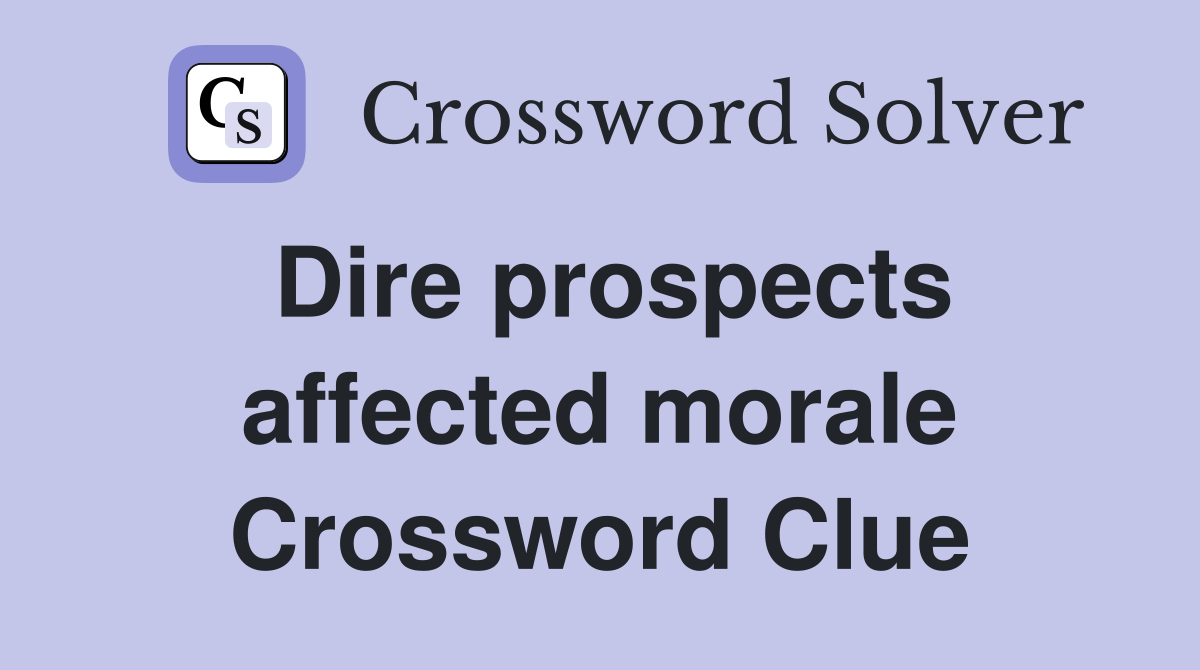 Dire prospects affected morale Crossword Clue