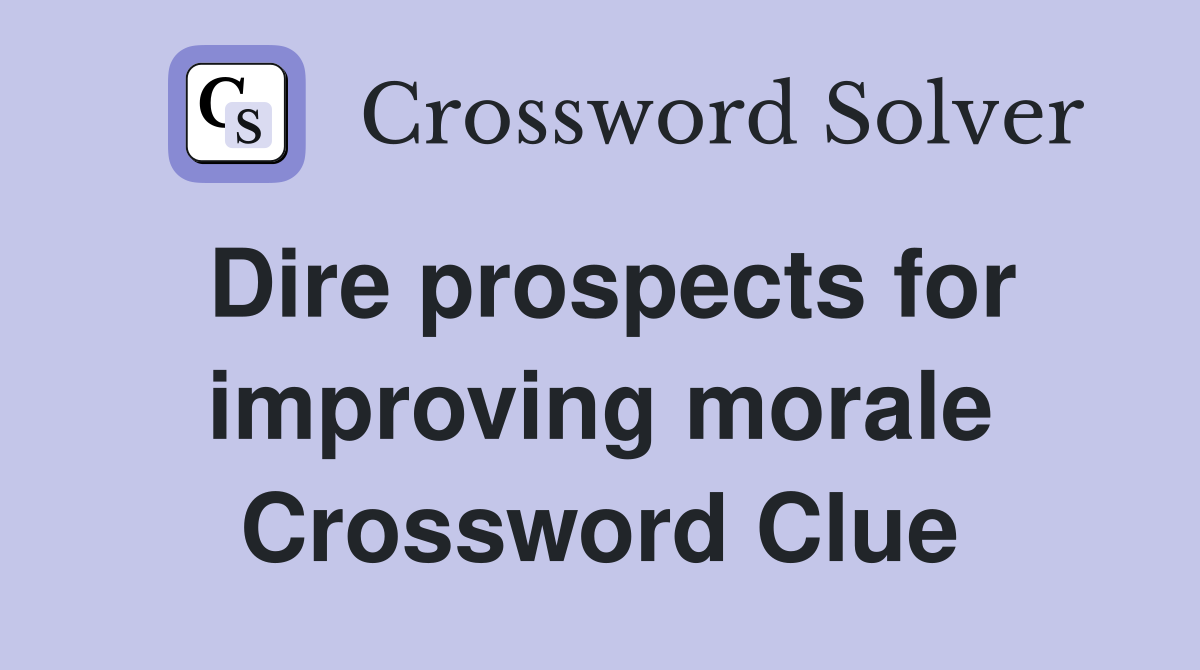 Dire prospects for improving morale Crossword Clue