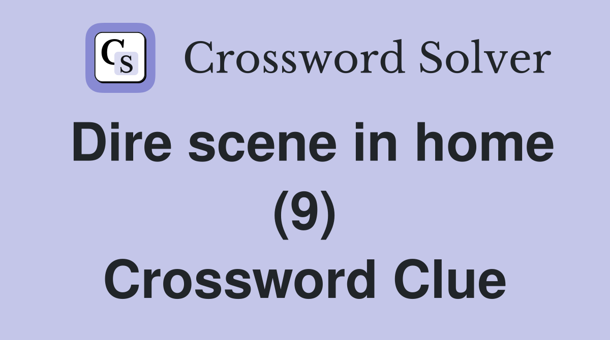 Dire scene in home (9) Crossword Clue