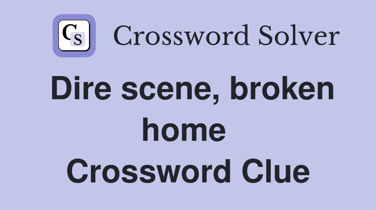 Dire scene, broken home  Crossword Clue