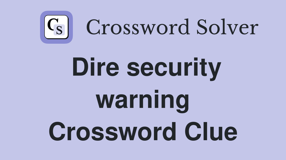 Dire security warning Crossword Clue
