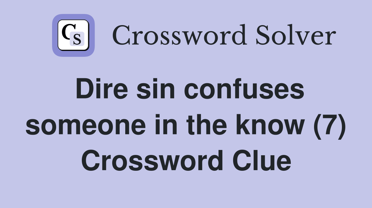 Dire sin confuses someone in the know (7) Crossword Clue