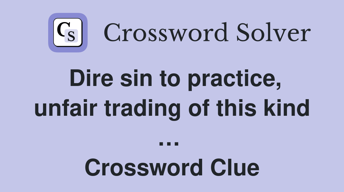 Dire sin to practice, unfair trading of this kind …  Crossword Clue
