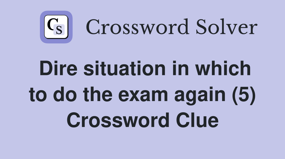 Dire situation in which to do the exam again (5) Crossword Clue