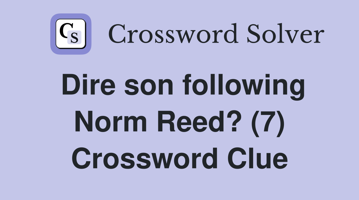 Dire son following Norm Reed? (7) Crossword Clue