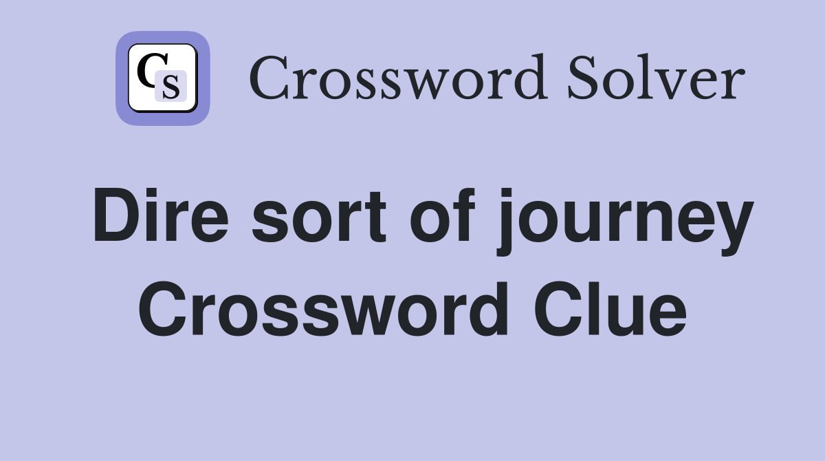 Dire sort of journey Crossword Clue