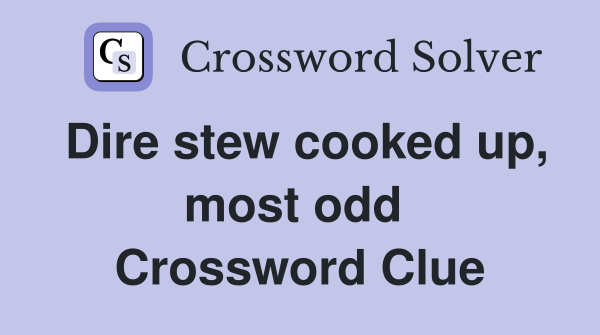 Dire stew cooked up, most odd  Crossword Clue