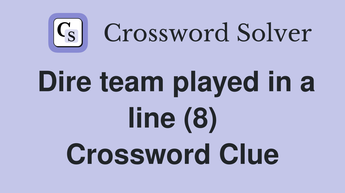 Dire team played in a line (8) Crossword Clue
