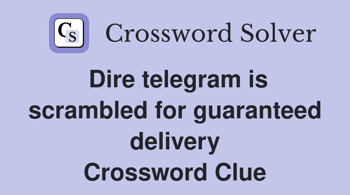 Dire telegram is scrambled for guaranteed delivery Crossword Clue