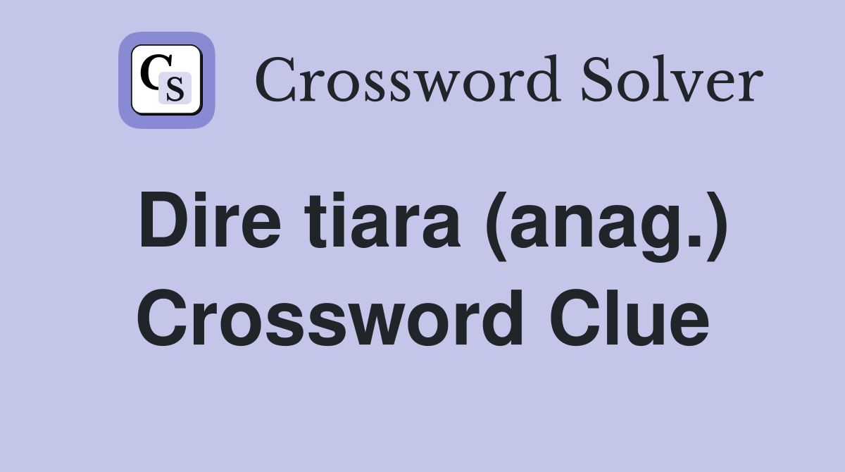 Dire tiara (anag.) Crossword Clue