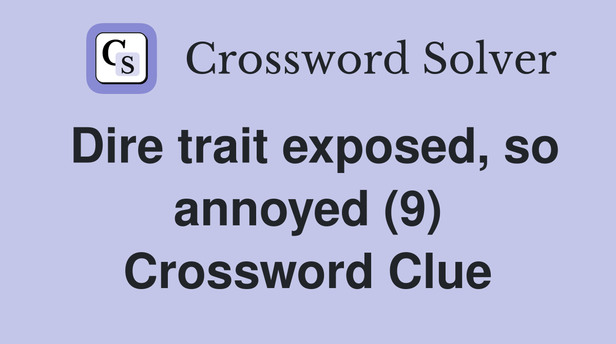 Dire trait exposed, so annoyed (9) Crossword Clue