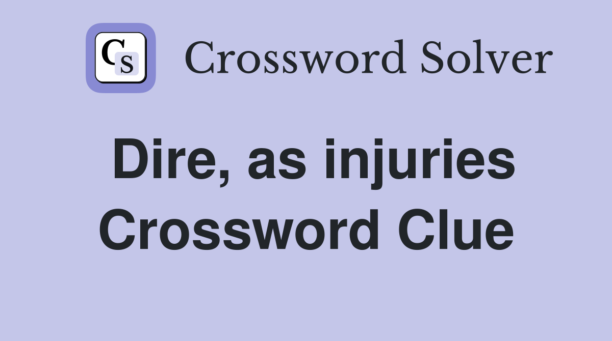 Dire, as injuries Crossword Clue