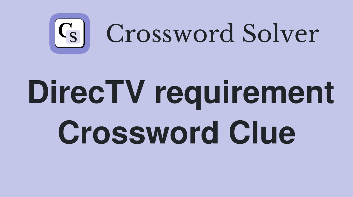 DirecTV requirement Crossword Clue