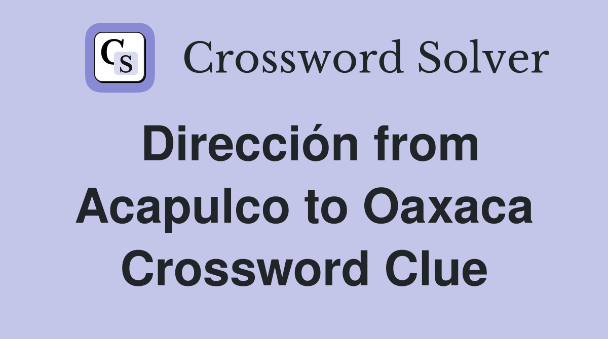 Dirección from Acapulco to Oaxaca Crossword Clue