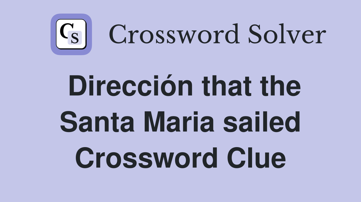 Dirección that the Santa Maria sailed Crossword Clue