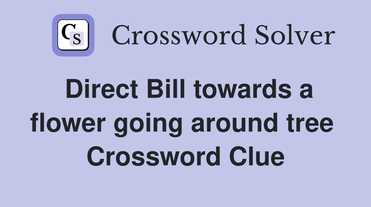 Direct Bill towards a flower going around tree  Crossword Clue