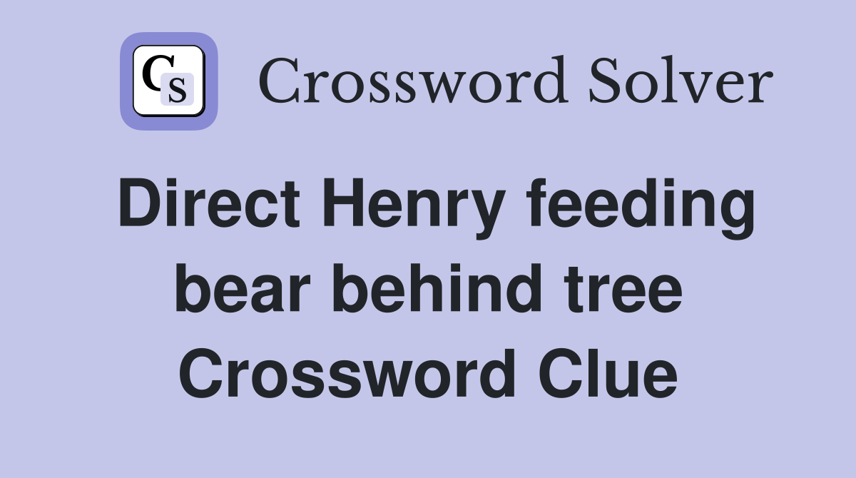 Direct Henry feeding bear behind tree Crossword Clue