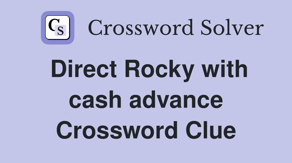 Direct Rocky with cash advance Crossword Clue