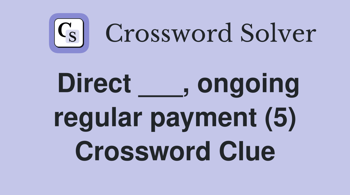 Direct ___, ongoing regular payment (5) Crossword Clue