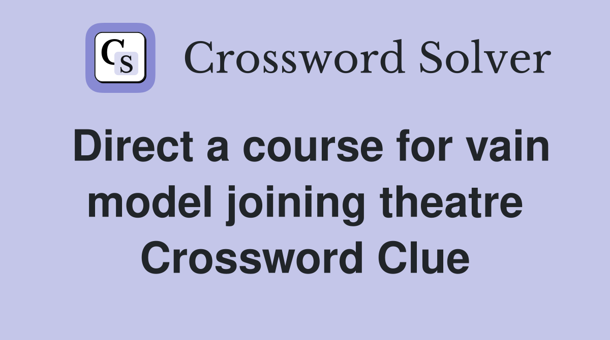 Direct a course for vain model joining theatre Crossword Clue