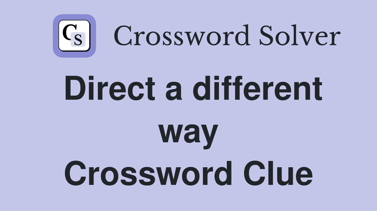 Direct a different way Crossword Clue