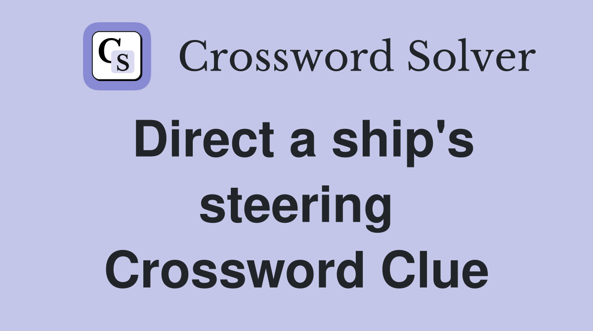 Direct a ship's steering Crossword Clue