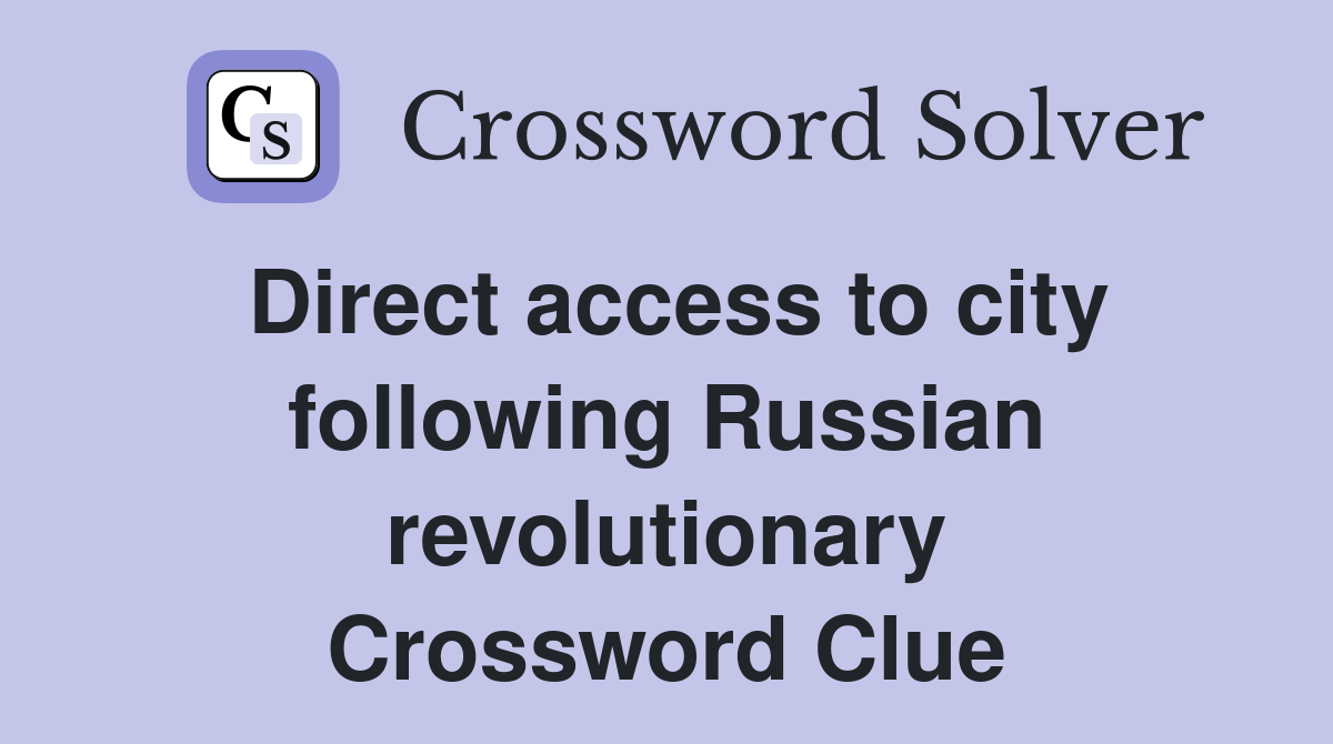 Direct access to city following Russian revolutionary Crossword Clue