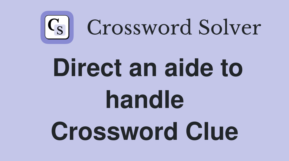 Direct an aide to handle Crossword Clue