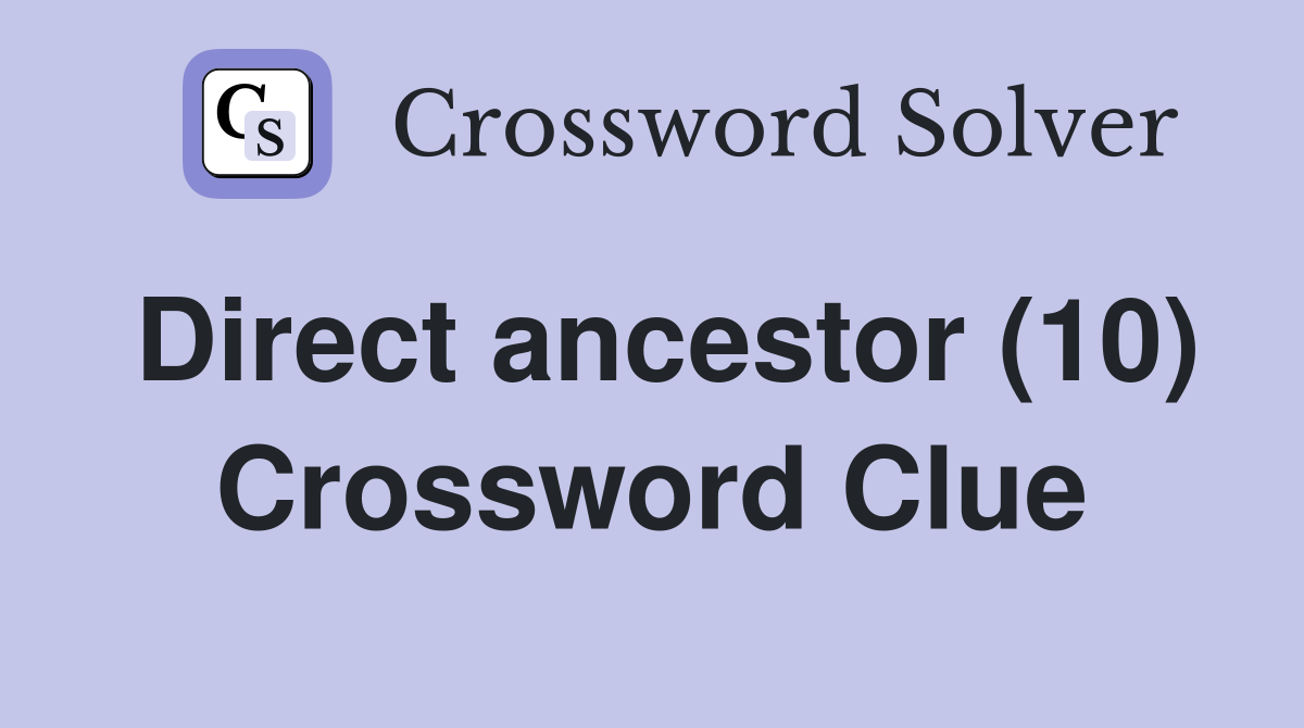 Direct ancestor (10) Crossword Clue