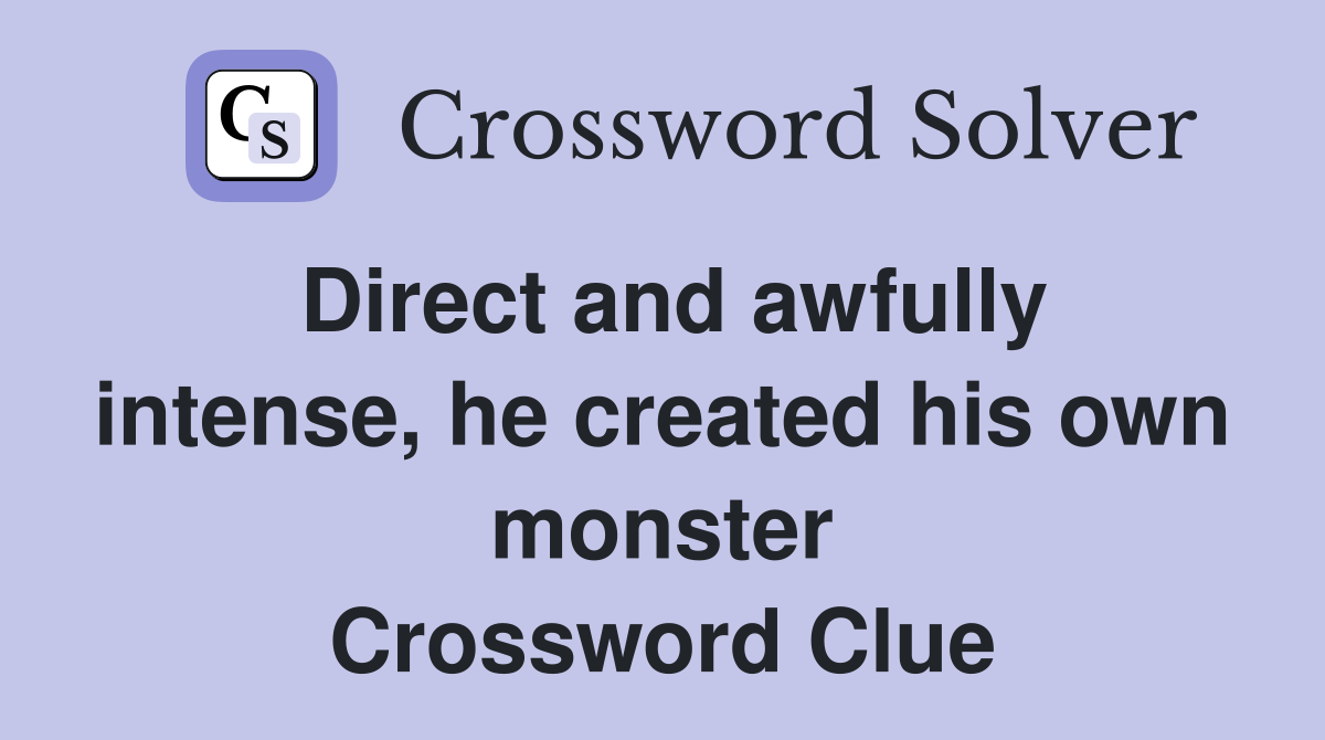 Direct and awfully intense, he created his own monster Crossword Clue