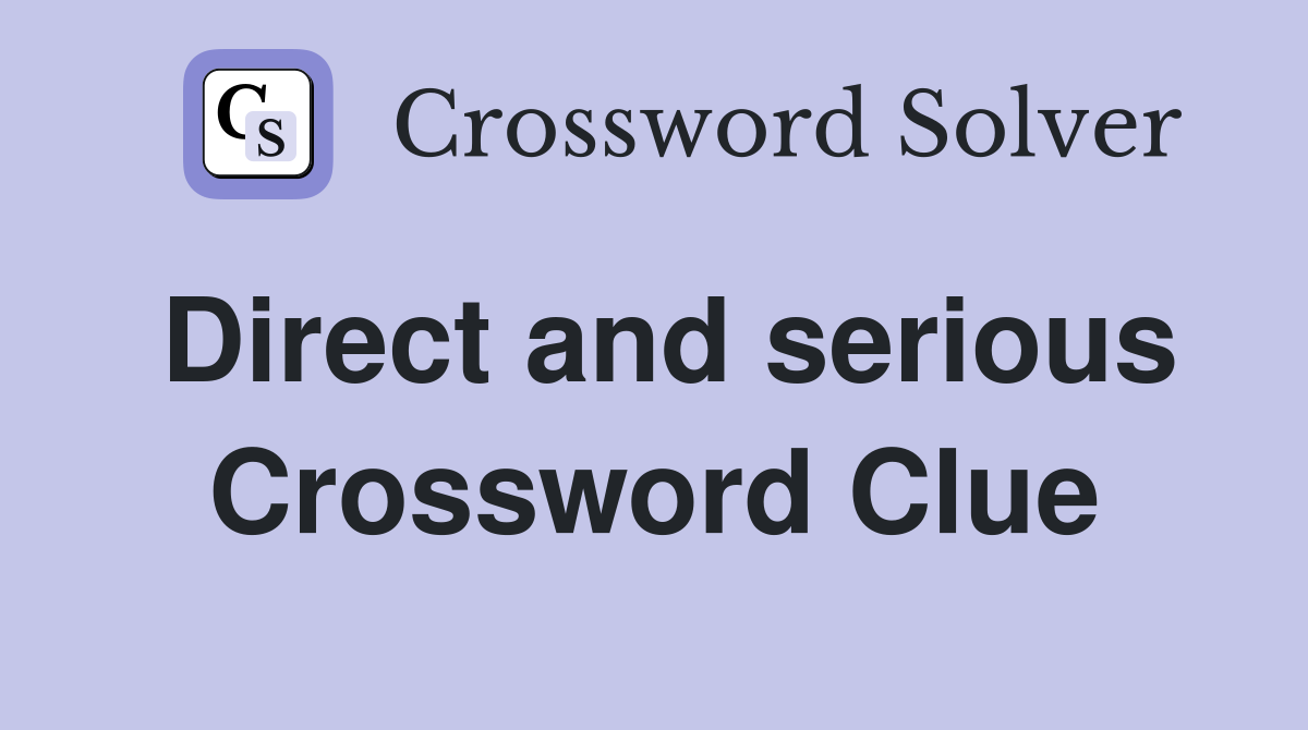 Direct and serious Crossword Clue