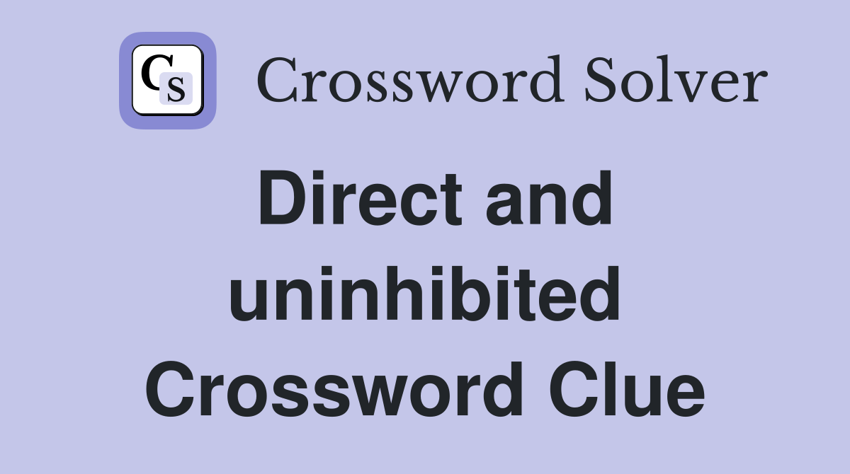 Direct and uninhibited Crossword Clue