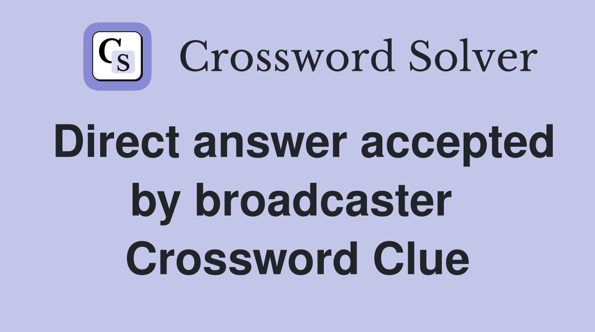 Direct answer accepted by broadcaster  Crossword Clue