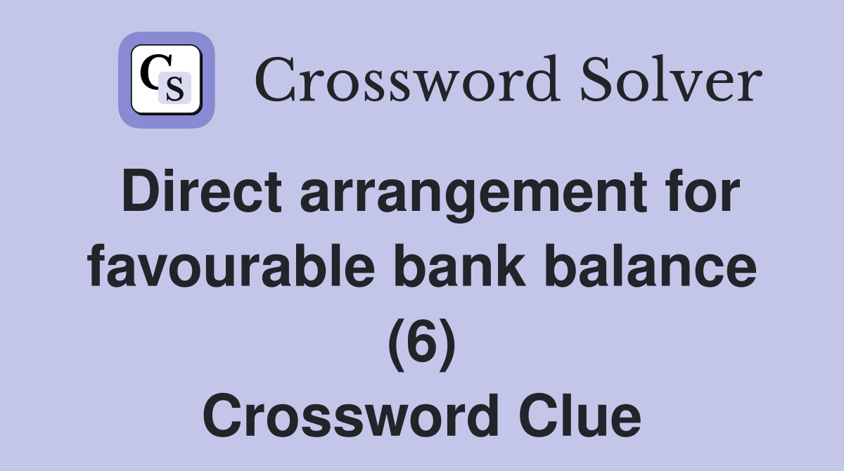 Direct arrangement for favourable bank balance (6) Crossword Clue