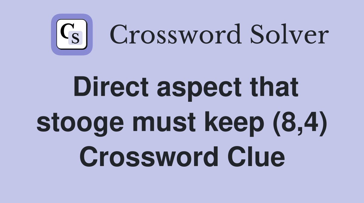 Direct aspect that stooge must keep (8,4) Crossword Clue