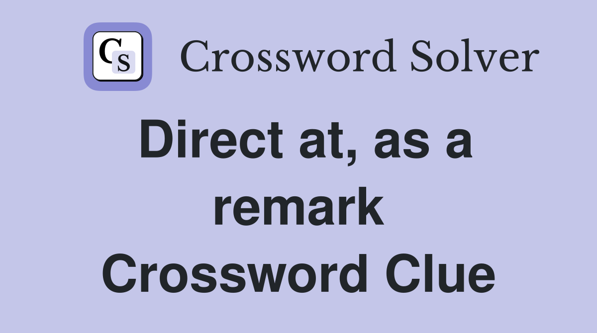 Direct at, as a remark Crossword Clue