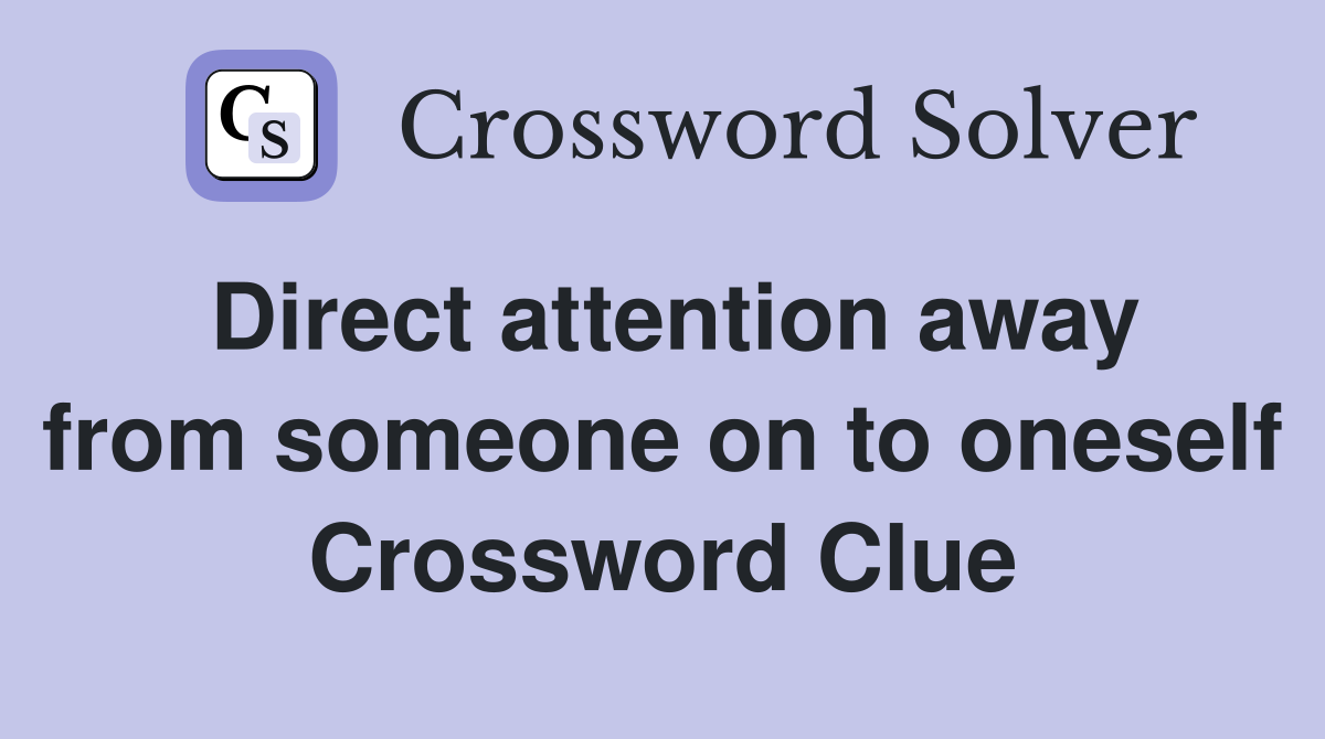 Direct attention away from someone on to oneself Crossword Clue