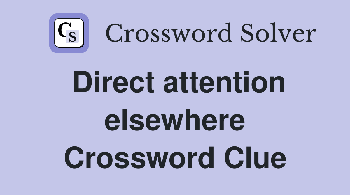 Direct attention elsewhere Crossword Clue