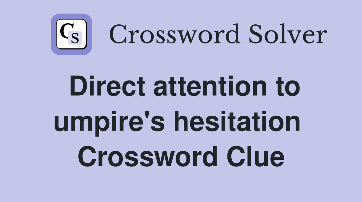 Direct attention to umpire's hesitation  Crossword Clue