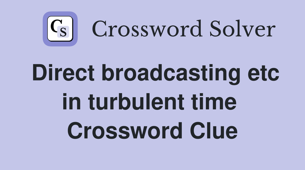 Direct broadcasting etc in turbulent time  Crossword Clue