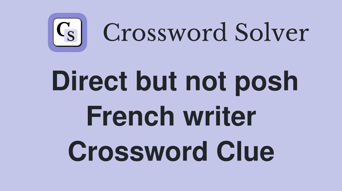 Direct but not posh French writer Crossword Clue