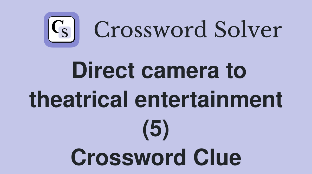 Direct camera to theatrical entertainment (5) Crossword Clue