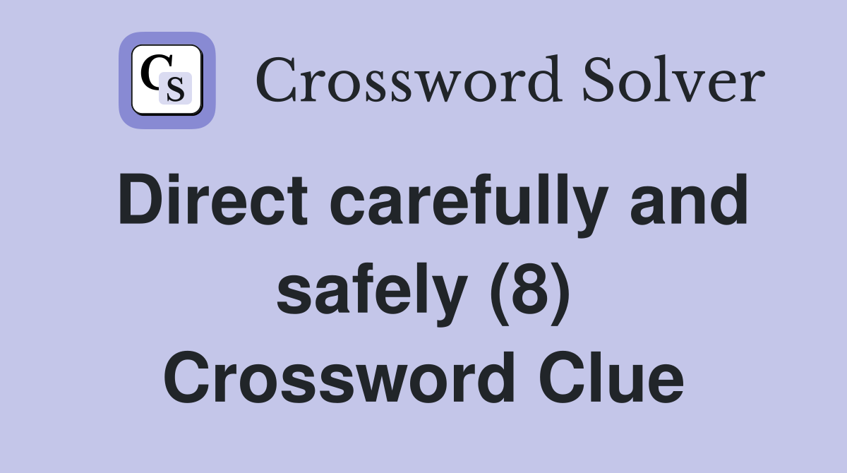 Direct carefully and safely (8) Crossword Clue