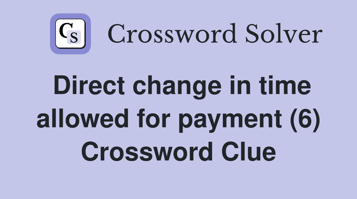 Direct change in time allowed for payment (6) Crossword Clue